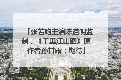 张若昀主演陈道明监制，《千里江山图》原作者孙甘露：期待